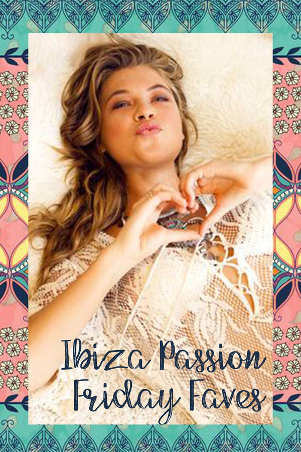 IBIZA PASSION FRIDAY FAVES - Ibiza Passion